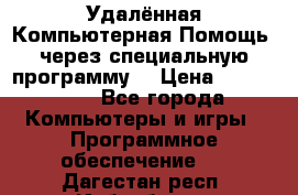 Удалённая Компьютерная Помощь, через специальную программу. › Цена ­ 500-1500 - Все города Компьютеры и игры » Программное обеспечение   . Дагестан респ.,Избербаш г.